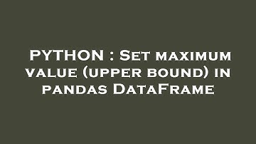 PYTHON : Set maximum value (upper bound) in pandas DataFrame