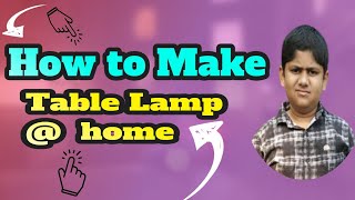 how  to  make  table  lamp  ****  Rugved  shelake   l Samer experiment