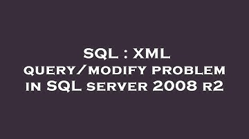SQL : XML query/modify problem in SQL server 2008 r2