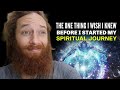 The ONE THING I WISH I knew before starting my Spiritual Journey