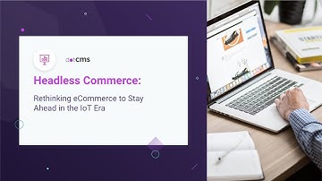 Headless Commerce:  Rethinking eCommerce to Stay Ahead in the IoT Era   dotCMS & CommerceTools