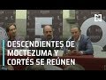 Descendientes de Hernán Cortés y Moctezuma se reúnen - Paralelo 23