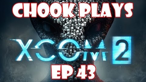 Chook Plays XCOM 2 ep 43