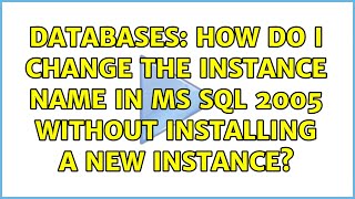 Databases: How do I change the instance name in MS SQL 2005 without installing a new instance?