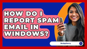 How Do I Report Spam Email In Windows? - Be App Savvy