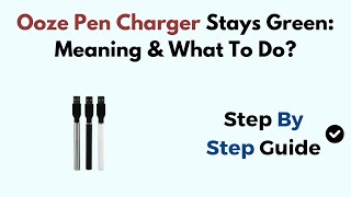 Ooze Pen Charger Stays Green: Meaning & What To Do?