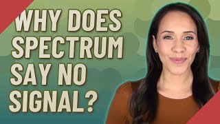 Why does spectrum say no signal?