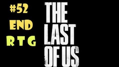 The Last Of Us Part 52 The End - Walkthrough Gameplay