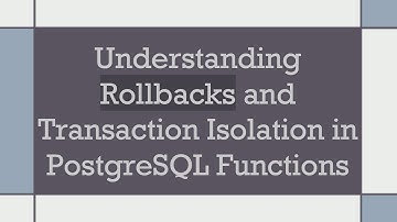 Understanding Rollbacks and Transaction Isolation in PostgreSQL Functions