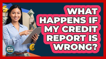What Happens If My Credit Report Is Wrong?