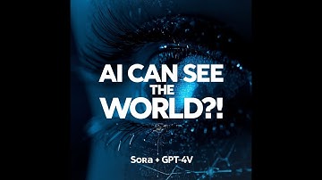 This AI Can SEE The World 👁️ (Sora + GPT-4 Vision Explained)