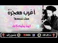 اغرب معجزة ممكن تسمعها ابونا بيشوى كامل