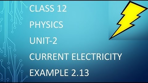 CLASS 12 PHYSICS UNIT-2 CURRENT ELECTRICITY EXAMPLE 2.13