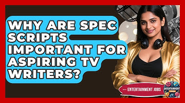 Why Are Spec Scripts Important For Aspiring TV Writers? - Entertainment Jobs