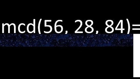 mcd de 56 , 28 y 84 . Maximo comun divisor de 3 numeros , ejemplo