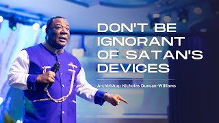 Don't Be Ignorant Of Satan's Devices | Archbishop Duncan-Williams