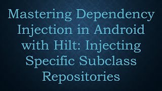 Mastering Dependency Injection in Android with Hilt: Injecting Specific Subclass Repositories