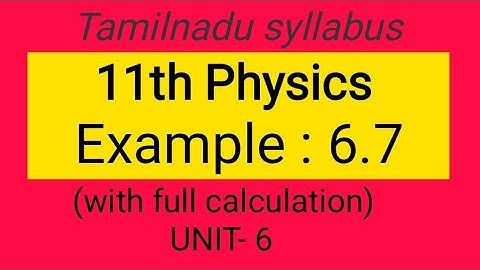 Example 6.7, unit-6,11th physics, Samacheer kalvi, Tamilnadu syllabus.