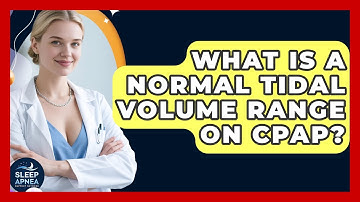 What Is A Normal Tidal Volume Range On CPAP? - Sleep Apnea Support Network