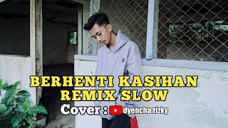 🔴 BERHENTI KASIHAN REMIX SLOW-COVER DYENCHA RIZKY