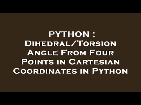 PYTHON : Dihedral/Torsion Angle From Four Points in Cartesian Coordinates in Python