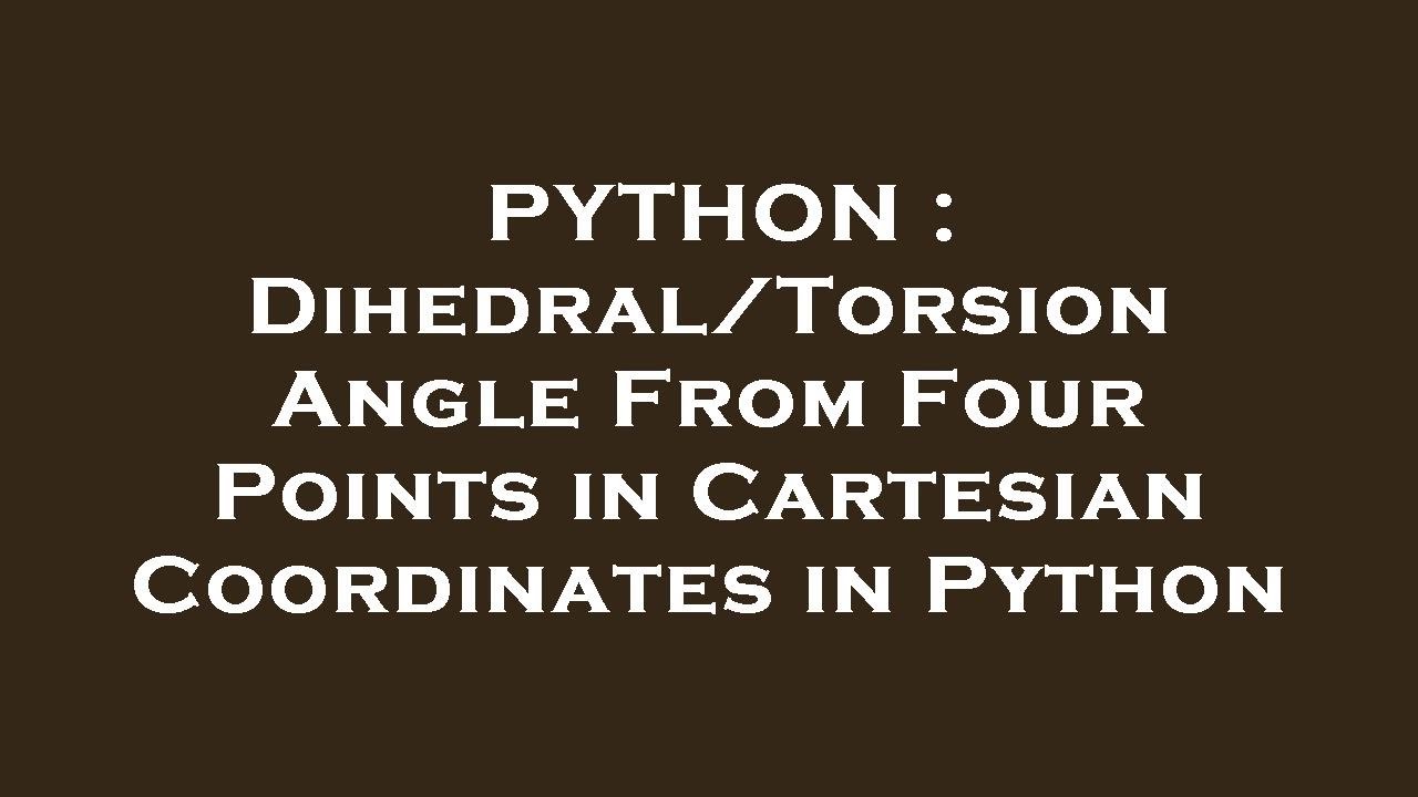 Python dihedral torsion angle from four points in cartesian