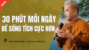 Thầy Minh Niệm - BÍ QUYẾT 30 Phút Mỗi Ngày Để Sống TÍCH CỰC Hơn (Đáng Suy Ngẫm) | Podcast Tỉnh Thức