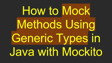 How to Mock Methods Using Generic Types in Java with Mockito