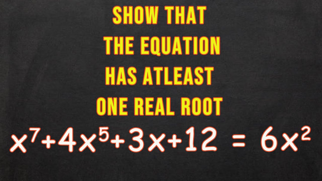 Show That The Equation Has At Least One Real Root.