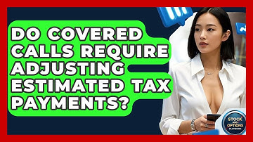 Do Covered Calls Require Adjusting Estimated Tax Payments? - Stock and Options Playbook