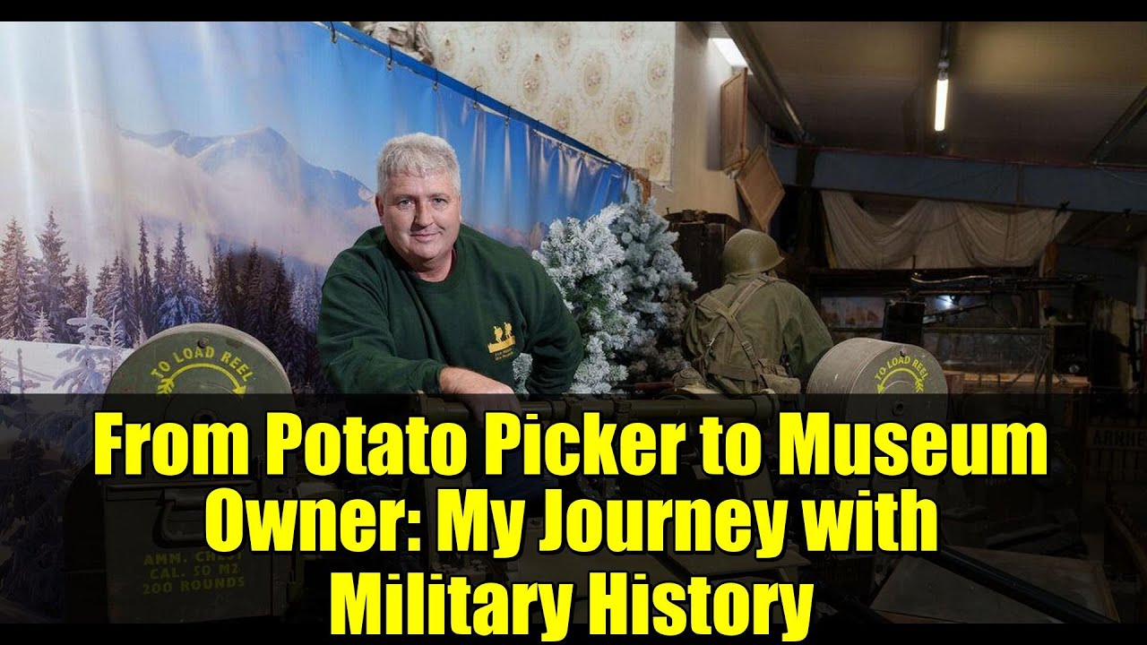 From Potato Picker to Museum Owner: My Journey with Military History