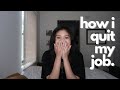 HOW I QUIT MY JOB (WITH NOTHING LINED UP)