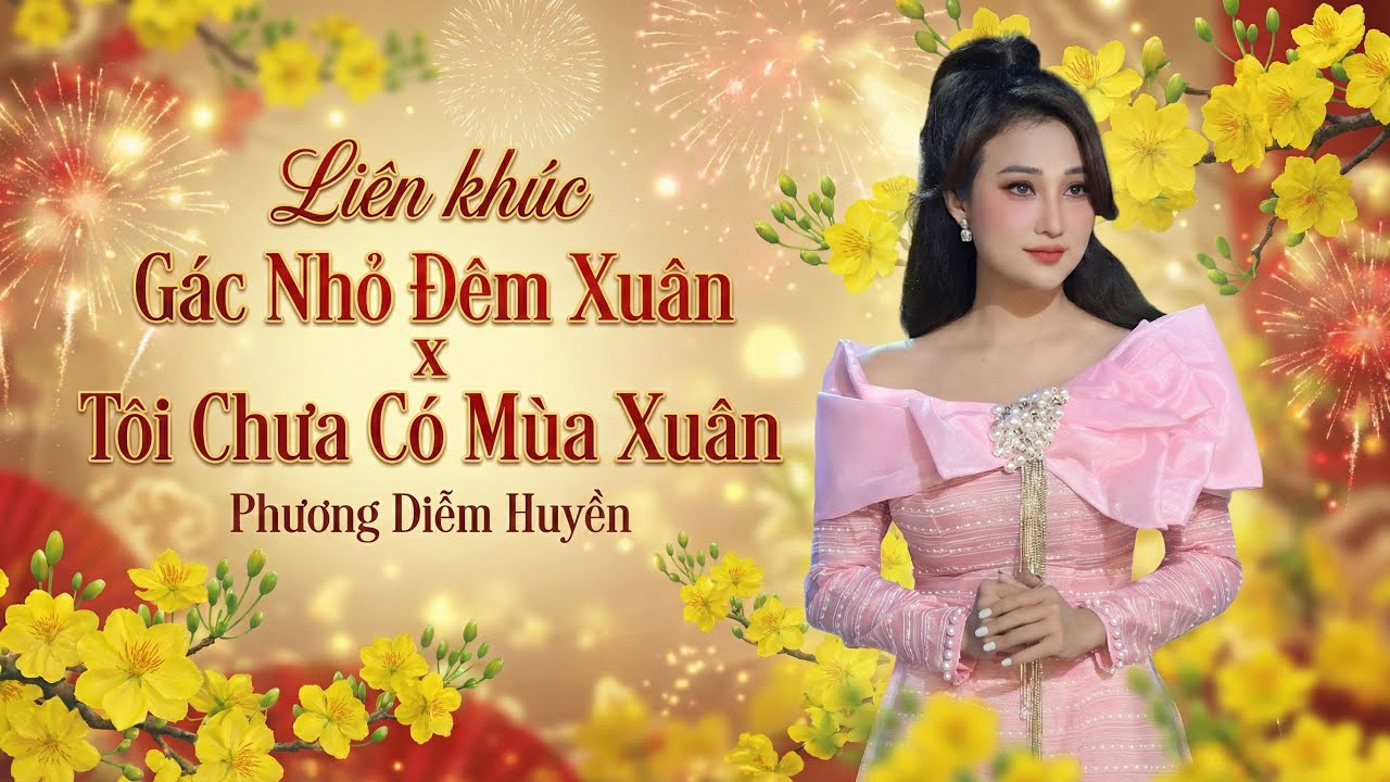 Nhạc Xuân Bính Ngọ 2026: Liên khúc Gác Nhỏ Đêm Xuân & Tôi Chưa Có Mùa Xuân - Phương Diễm Huyền
