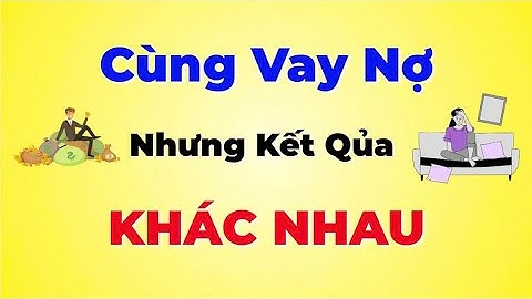 Vì Sao Người Giàu Vay Nợ Thì Giàu Lên, Còn Người Nghèo Vay Nợ Lại Túng Quẫn?