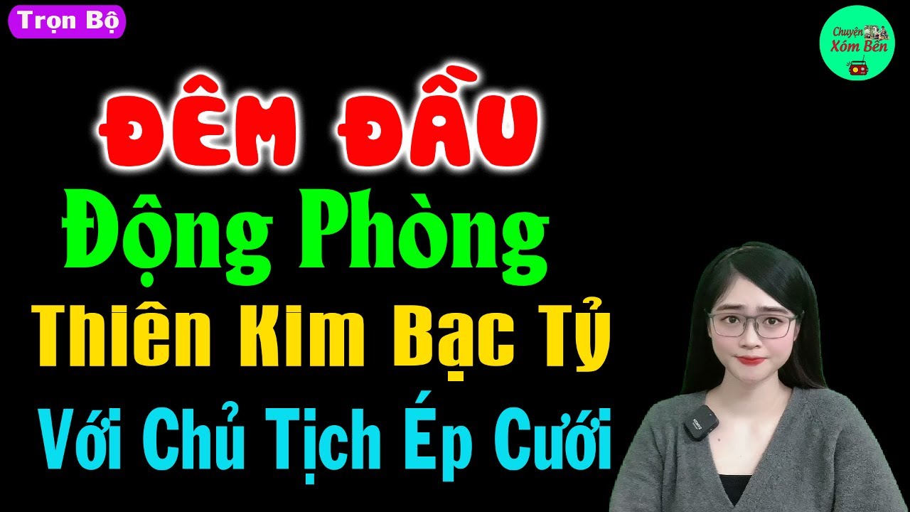 [ Trọn Bộ ] Đêm Đầu Động Phòng Thiên Kim Bạc Tỷ Với Chủ Tịch Ép Cưới - Truyện Ngôn Tình Đặc Sắc