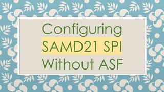 Configuring SAMD21 SPI Without ASF