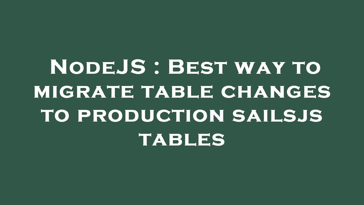NodeJS : Best way to migrate table changes to production sailsjs tables ...