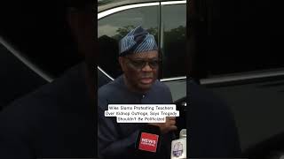 Wike Slams Protesting Teachers Over Kidnap Outrage, Says Tragedy Shouldn't Be Politicized