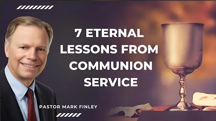 7 Eternal lessons from Communion service - Pr. Mark Finley