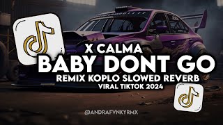 DJ BABY DONT GO X CALMA REMIX  KOPLO (SLOWED REVERB) VIRAL TIKTOK 2024