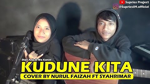 KUDUNE KITA Cover By. Nurul Faizah ft Syahrimar [Dian Anic ft Wa Kancil]