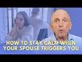 How to Stay Calm When Your Spouse Triggers You