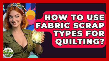 How To Use Fabric Scrap Types For Quilting? - The Upcycle Lab