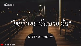 ไม่ต้องกลับมาแล้วนะ - KITTI X กอGUY [ เนื้อเพลง ]