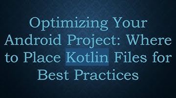 Optimizing Your Android Project: Where to Place Kotlin Files for Best Practices