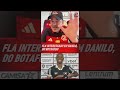 Flamengo Eyes Danilo from Botafogo—Get the Inside Scoop!