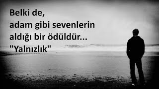Belkide, Adam gibi Sevenlerin Aldıgı bir ödülüdür... Yanlızlık ve Hayal kırıklıkları.