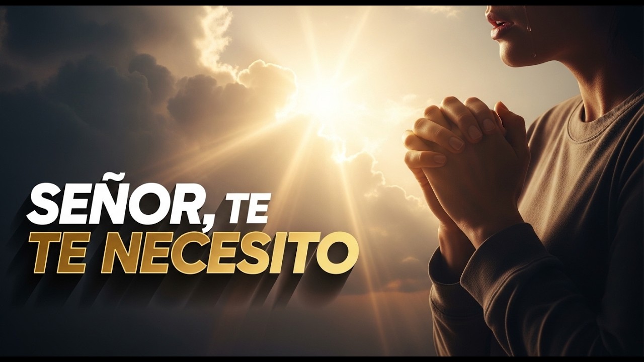 “SEÑOR, TE NECESITO”