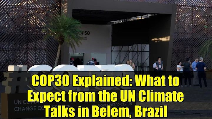 COP30 Explained: What to Expect from the UN Climate Talks in Belem, Brazil