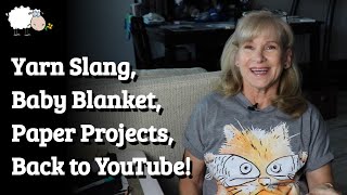 Yarn Slang, Baby Blanket, Paper Projects, Back to YouTube!